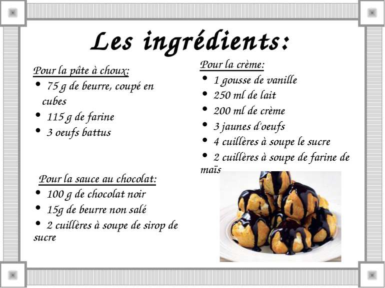 Les ingrédients: Pour la pâte à choux: 75 g de beurre, coupé en cubes 115 g d...