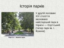 Історія парків У другій половині XVI століття засновано найстаріший парк в Ук...