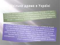 Шкільна драма в Україні В Україні шкільна драма поширилась (через Польщу) у 1...