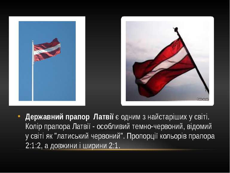 Державний прапор Латвії є одним з найстаріших у світі. Колір прапора Латвії -...