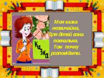 Моя казка незвичайна, Для дітей вона повчальна. Тож почну розповідати.
