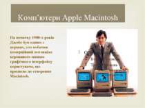 Комп’ютери Apple Macintosh На початку 1980-х років Джобс був одним з перших, ...