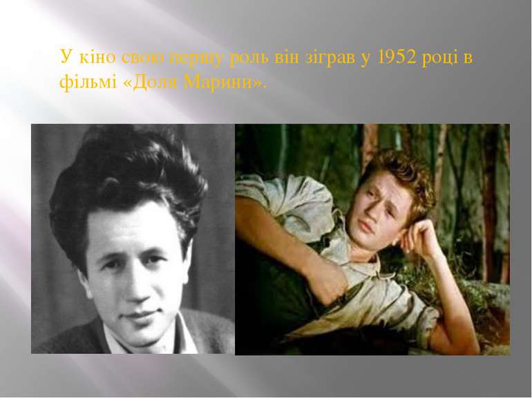 У кіно свою першу роль він зіграв у 1952 році в фільмі «Доля Марини».