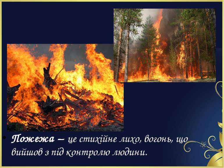 Пожежа – це стихійне лихо, вогонь, що вийшов з під контролю людини.