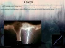 Смерч Смерч, торнадо — атмосферне явище, що є стрімким воронкоподібним вихоро...