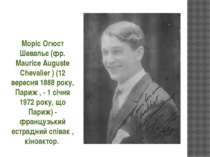 Моріс Огюст Шевальє (фр. Maurice Auguste Chevalier ) (12 вересня 1888 року, П...