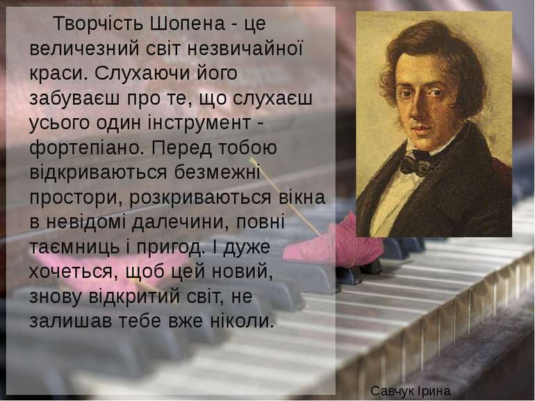 Творчість Шопена - це величезний світ незвичайної краси. Слухаючи його забува...