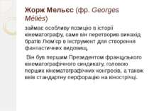 Жорж Мельєс (фр. Georges Méliès) займає особливу позицію в історії кінематогр...