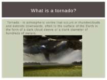 Tornado - is atmospheric vortex that occurs in thunderclouds and extends down...