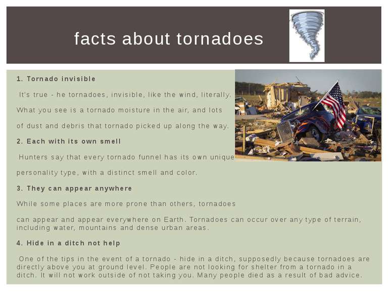 1. Tornado invisible It's true - he tornadoes, invisible, like the wind, lite...