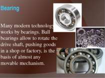Bearing Many modern technology works by bearings. Ball bearings allow to rota...