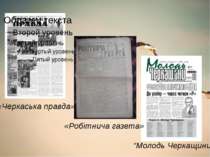 «Робітнича газета» “Молодь Черкащини” «Черкаська правда»