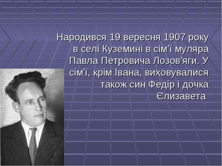 Народився 19 вересня 1907 року в селі Куземині в сім'ї муляра Павла Петровича...
