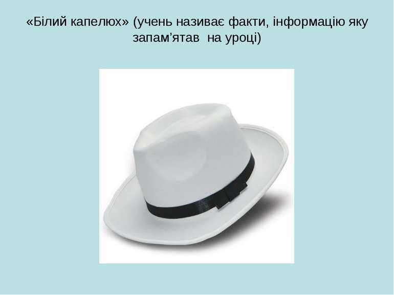 «Білий капелюх» (учень називає факти, інформацію яку запам’ятав на уроці)
