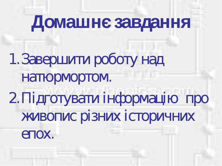 Домашнє завдання Завершити роботу над натюрмортом. Підготувати інформацію про...