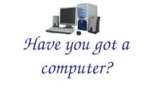 Have you got a computer?