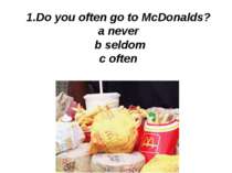 1.Do you often go to McDonalds? a never b seldom c often
