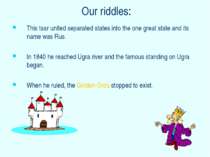 Our riddles: This tsar united separated states into the one great state and i...