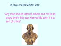 His favourite statement was: “Any man should listen to others and not to be a...