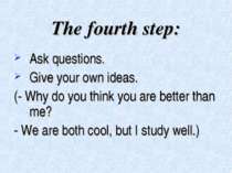 The fourth step: Ask questions. Give your own ideas. (- Why do you think you ...