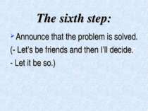 The sixth step: Announce that the problem is solved. (- Let’s be friends and ...