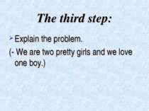 The third step: Explain the problem. (- We are two pretty girls and we love o...