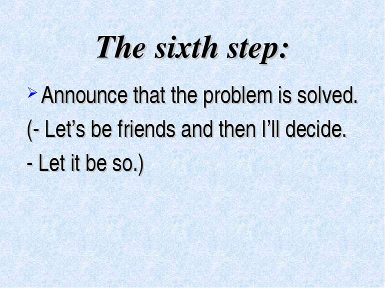 The sixth step: Announce that the problem is solved. (- Let’s be friends and ...