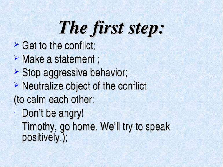 The first step: Get to the conflict; Make a statement ; Stop aggressive behav...