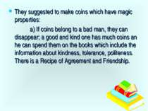 They suggested to make coins which have magic properties: a) If coins belong ...