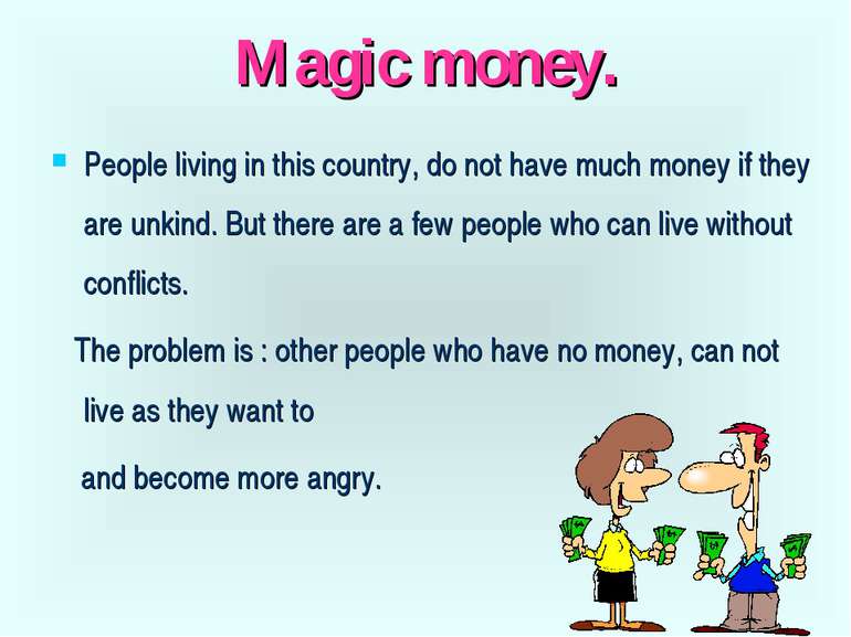 Magic money. People living in this country, do not have much money if they ar...