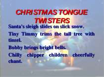 CHRISTMAS TONGUE TWISTERS Santa's sleigh slides on slick snow. Tiny Timmy tri...