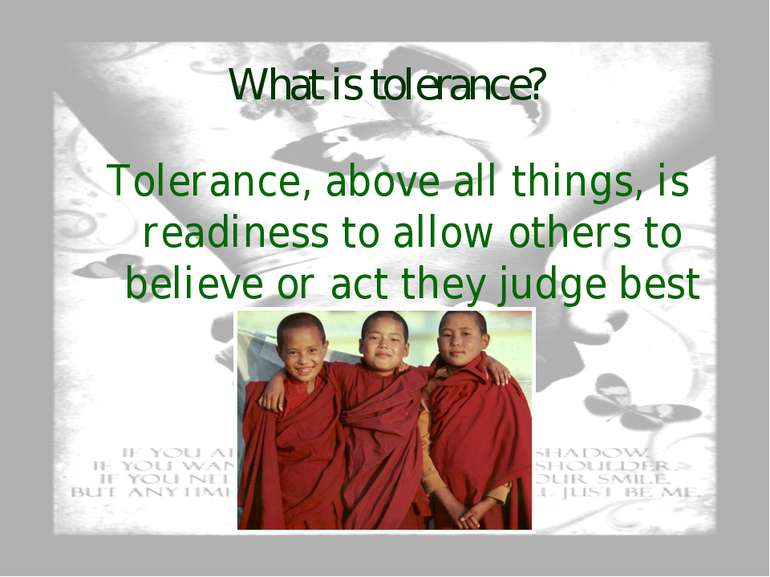 What is tolerance? Tolerance, above all things, is readiness to allow others ...