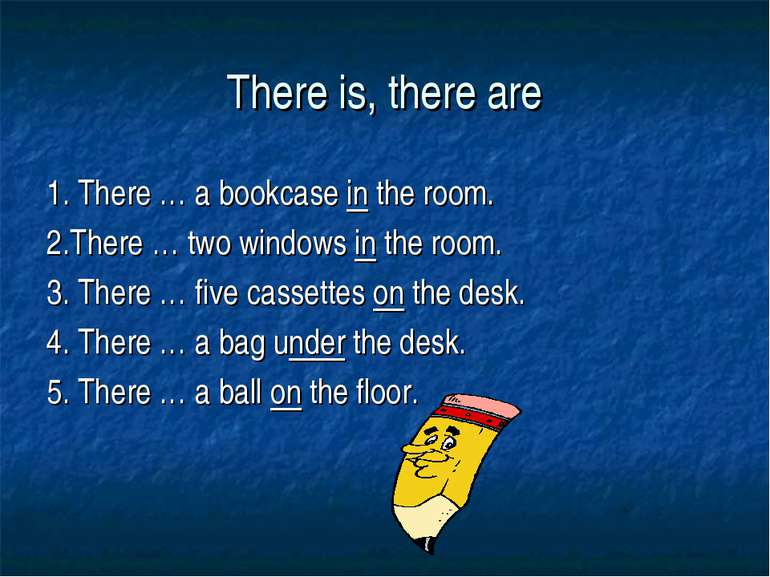 There is, there are 1. There … a bookcase in the room. 2.There … two windows ...