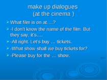 make up dialogues (at the cinema ) What film is on at….? -I don’t know the na...