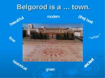 Belgorod is a … town. beautiful historical green (the) best ancient “white” f...