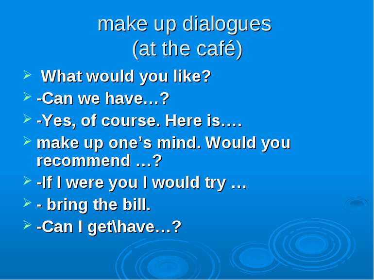 make up dialogues (at the café) What would you like? -Can we have…? -Yes, of ...