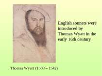 Thomas Wyatt (1503 – 1542) English sonnets were introduced by Thomas Wyatt in...