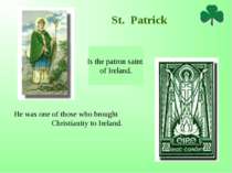 St. Patrick He was one of those who brought Christianity to Ireland. Is the p...