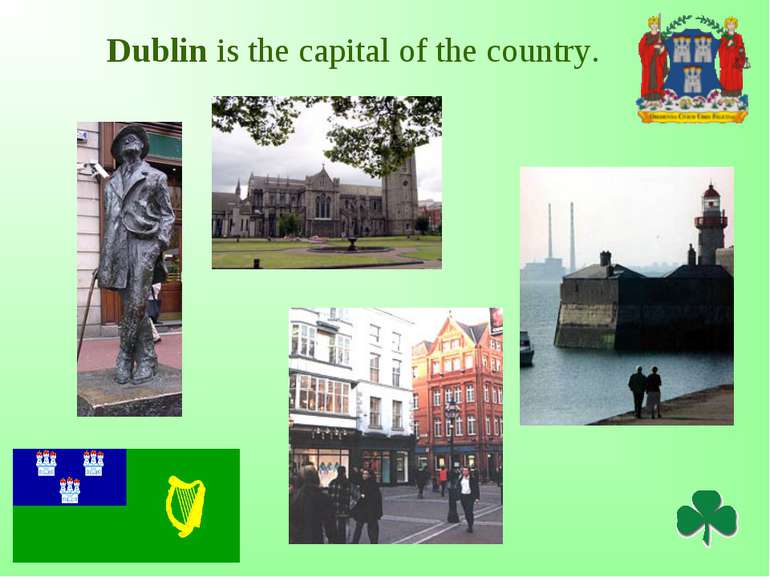 Dublin is the capital of the country.