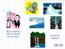 W W is for wedding. Willy and Wanda are very happy. w is for four waterfalls.