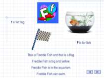 F . F is for fish. This is Freddie Fish and that is a flag. Freddie Fish is b...