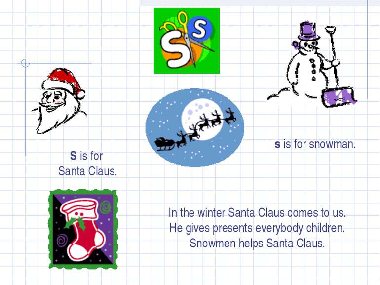 S S is for Santa Claus. s is for snowman. In the winter Santa Claus comes to ...