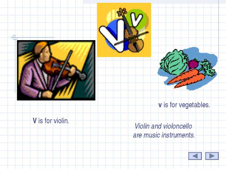 V V is for violin. v is for vegetables. Violin and violoncello are music inst...