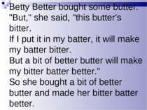 Betty Better bought some butter. "But," she said, "this butter's bitter. If I...