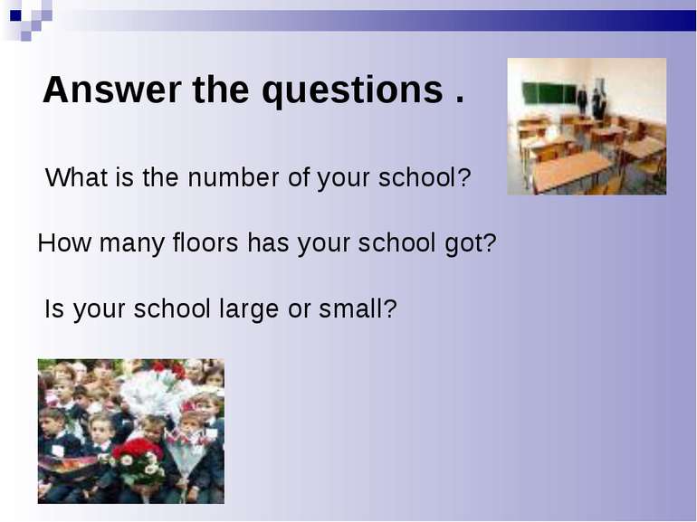 Answer the questions . What is the number of your school? How many floors has...