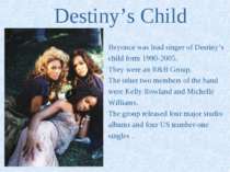 Destiny’s Child Beyonce was lead singer of Destiny’s child form 1990-2005. Th...
