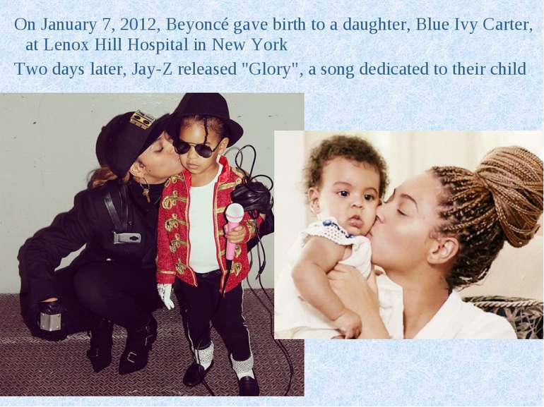 On January 7, 2012, Beyoncé gave birth to a daughter, Blue Ivy Carter, at Len...