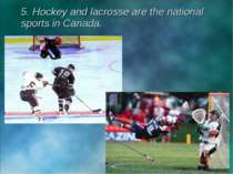 5. Hockey and lacrosse are the national sports in Canada.