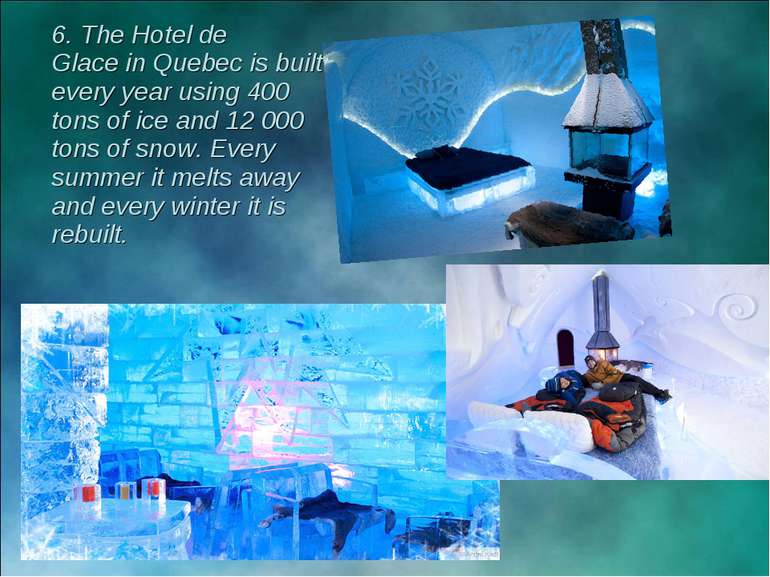 6. The Hotel de Glace in Quebec is built every year using 400 tons of ice and...