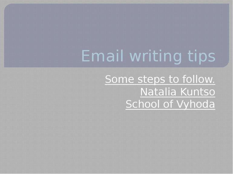 Email writing tips Some steps to follow. Natalia Kuntso School of Vyhoda